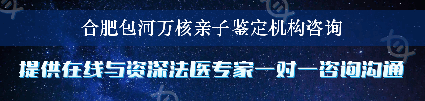 合肥包河万核亲子鉴定机构咨询
